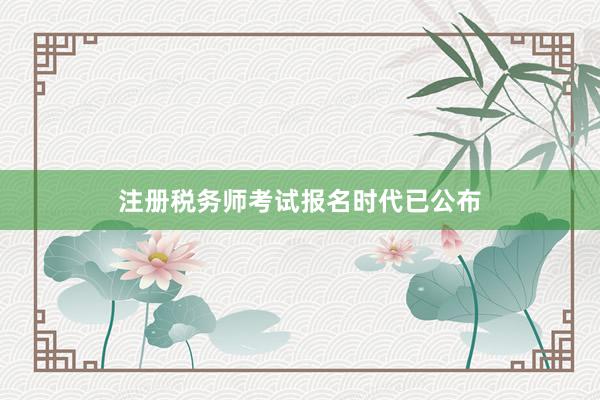 注册税务师考试报名时代已公布